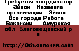 Требуется координатор Эйвон › Название организации ­ Эйвон - Все города Работа » Вакансии   . Амурская обл.,Благовещенский р-н